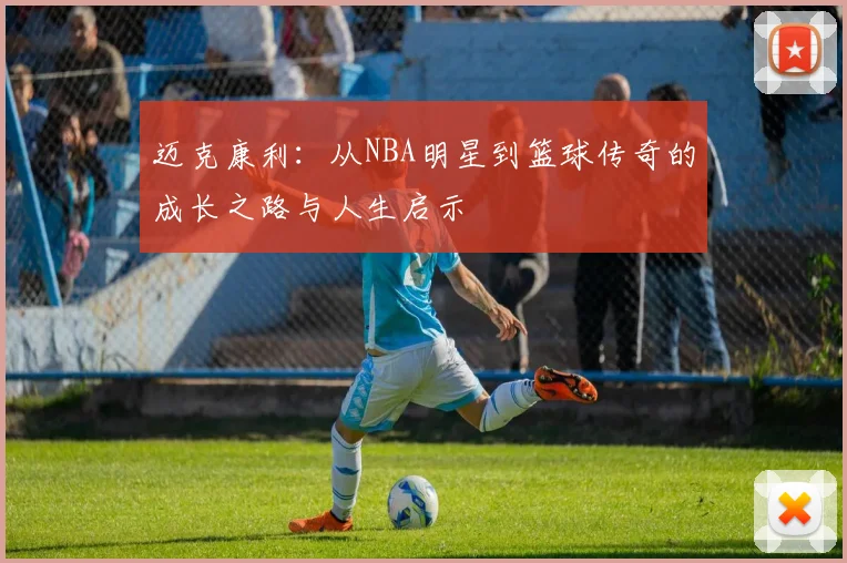迈克康利：从NBA明星到篮球传奇的成长之路与人生启示