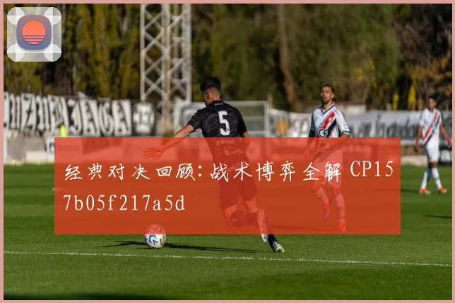 经典对决回顾:战术博弈全解 CP157b05f217a5d